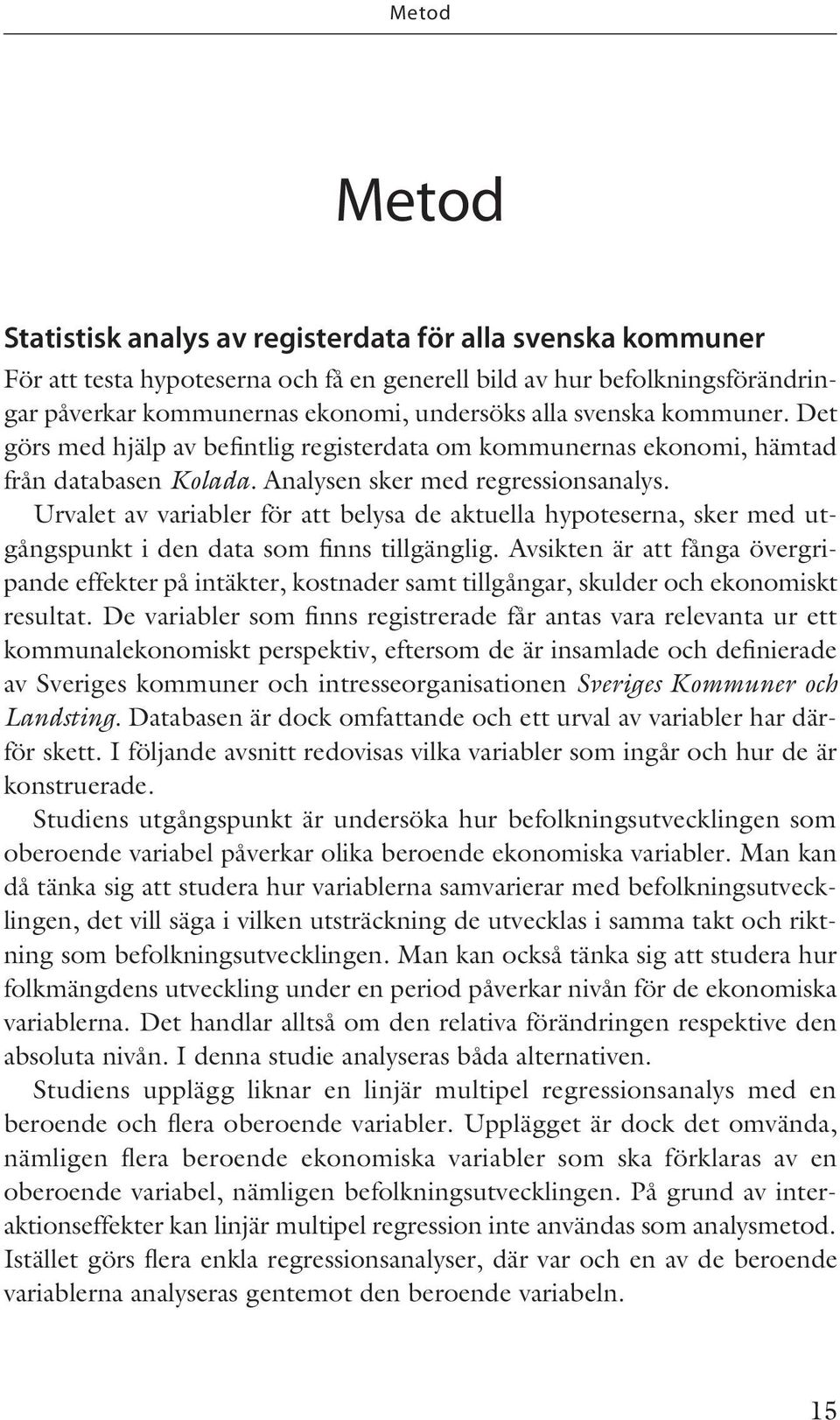 Urvalet av variabler för att belysa de aktuella hypoteserna, sker med utgångspunkt i den data som finns tillgänglig.