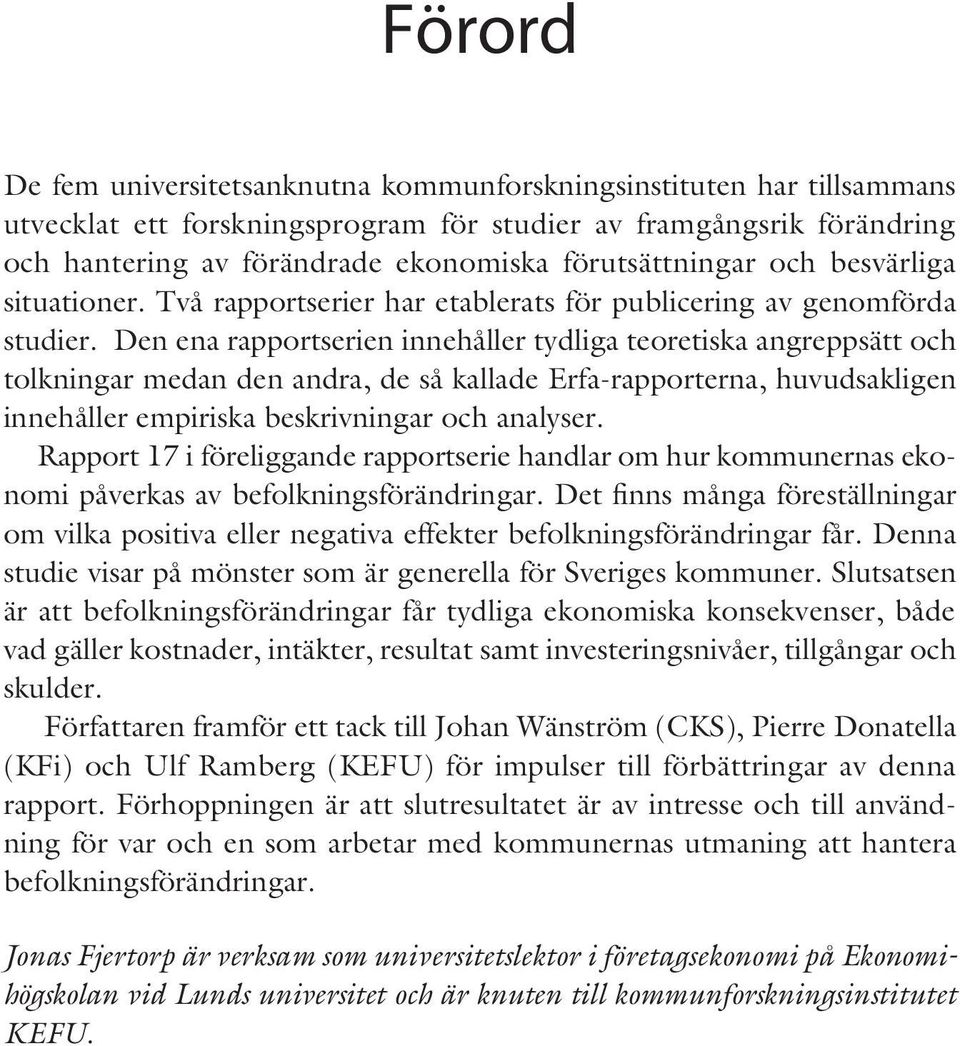 Den ena rapportserien innehåller tydliga teoretiska angreppsätt och tolkningar medan den andra, de så kallade Erfa-rapporterna, huvudsakligen innehåller empiriska beskrivningar och analyser.