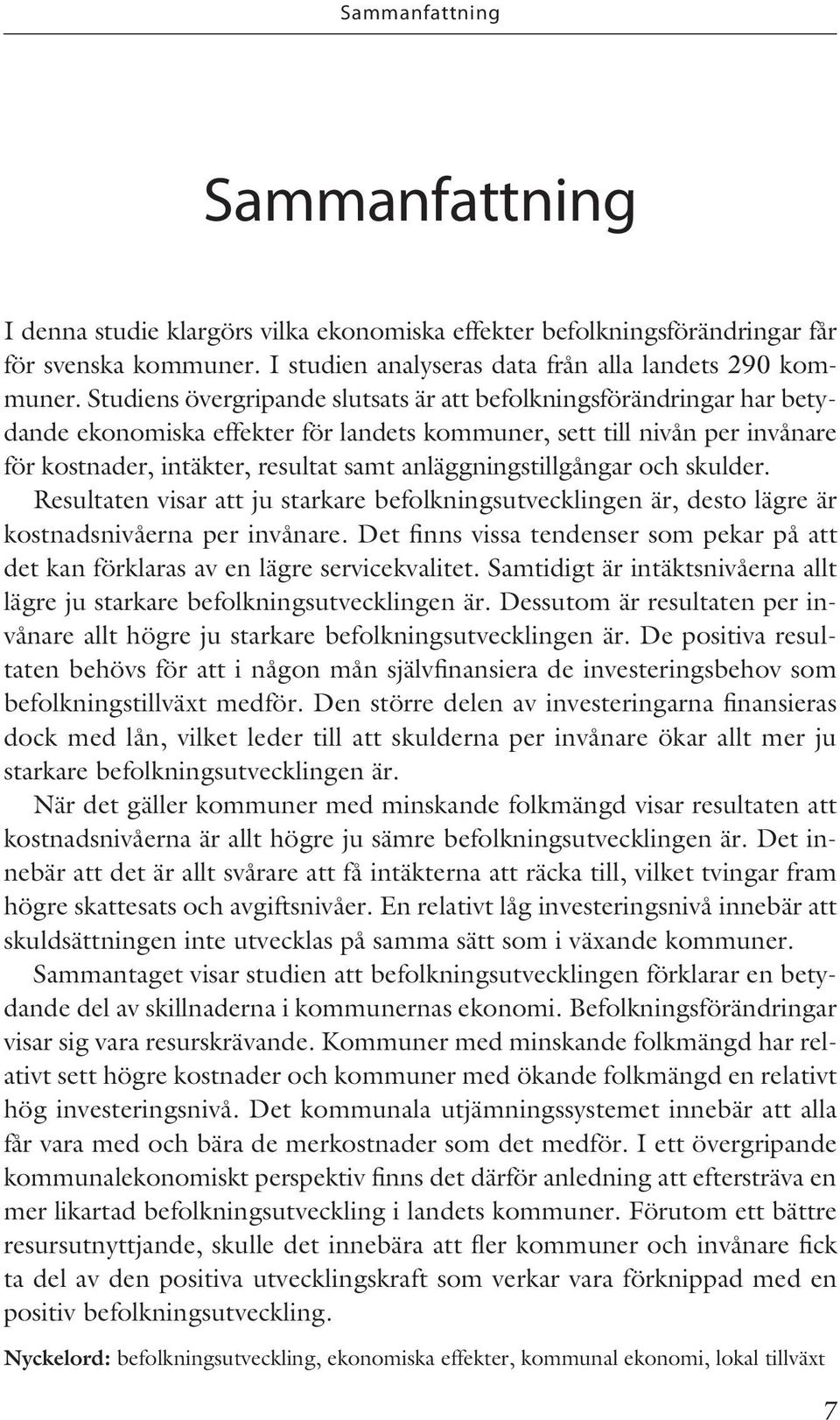 anläggningstillgångar och skulder. Resultaten visar att ju starkare befolkningsutvecklingen är, desto lägre är kostnadsnivåerna per invånare.