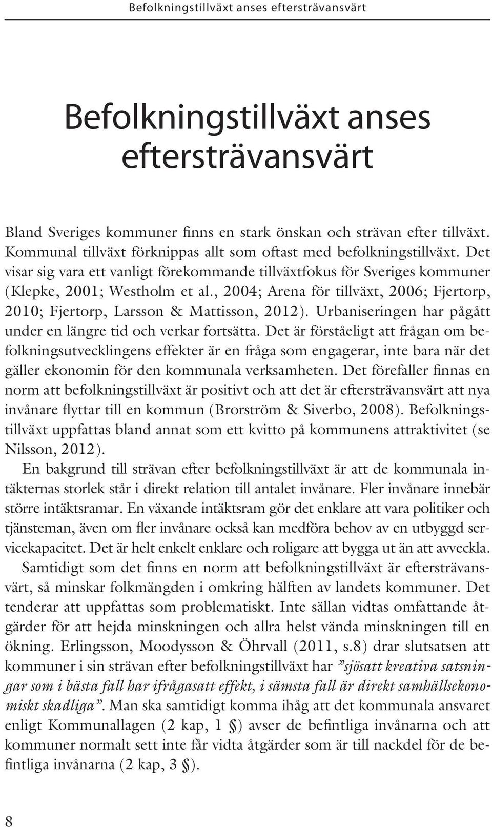 , 2004; Arena för tillväxt, 2006; Fjertorp, 2010; Fjertorp, Larsson & Mattisson, 2012). Urbaniseringen har pågått under en längre tid och verkar fortsätta.