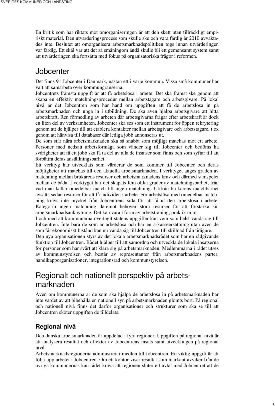 Ett skäl var att det så småningom ändå skulle bli ett gemensamt system samt att utvärderingen ska fortsätta med fokus på organisatoriska frågor i reformen.