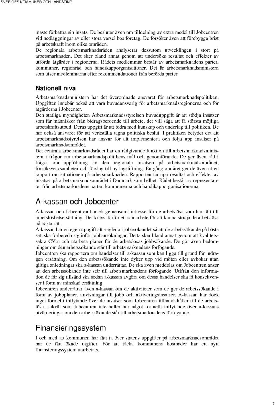 Det sker bland annat genom att undersöka resultat och effekter av utförda åtgärder i regionerna. Rådets medlemmar består av arbetsmarknadens parter, kommuner, regionråd och handikapporganisationer.