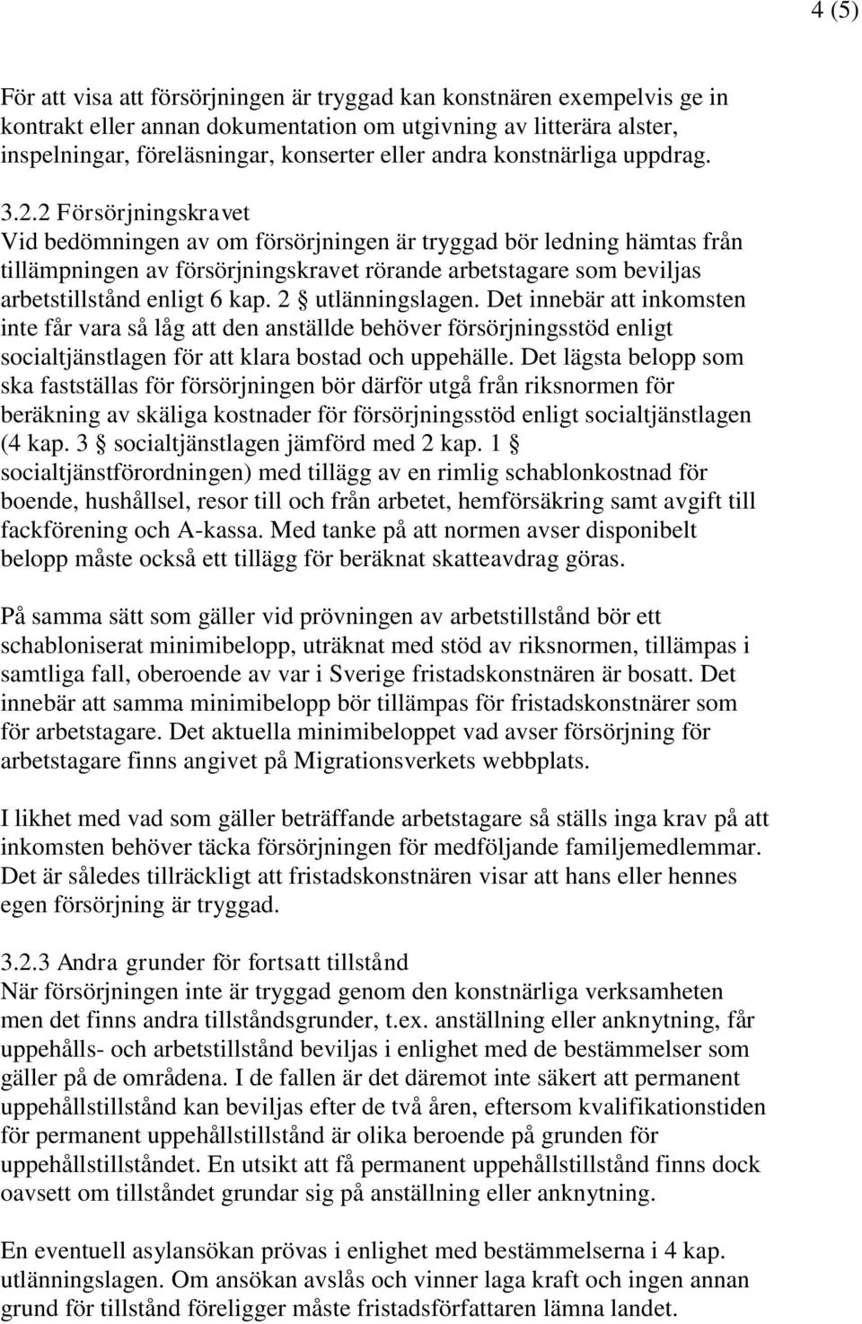 2 Försörjningskravet Vid bedömningen av om försörjningen är tryggad bör ledning hämtas från tillämpningen av försörjningskravet rörande arbetstagare som beviljas arbetstillstånd enligt 6 kap.