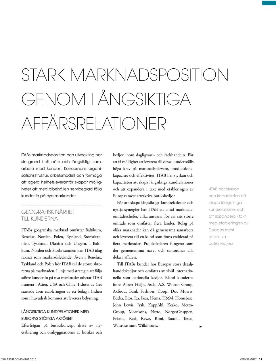 GEOGRAFISK NÄRHET TILL KUNDERNA ITABs geografiska marknad omfattar Baltikum, Benelux, Norden, Polen, Ryssland, Storbritannien, Tyskland, Ukraina och Ungern.