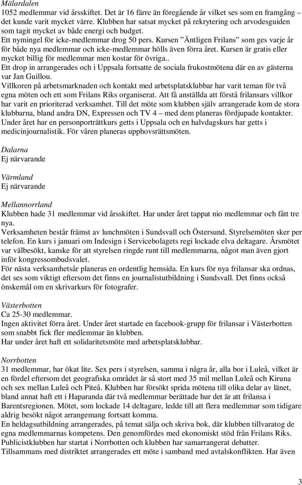 Kursen Äntligen Frilans som ges varje år för både nya medlemmar och icke-medlemmar hölls även förra året. Kursen är gratis eller mycket billig för medlemmar men kostar för övriga.