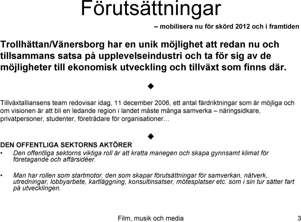 Tillväxtalliansens team redovisar idag, 11 december 2006, ett antal färdriktningar som är möjliga och om visionen är att bli en ledande region i landet måste många samverka näringsidkare,