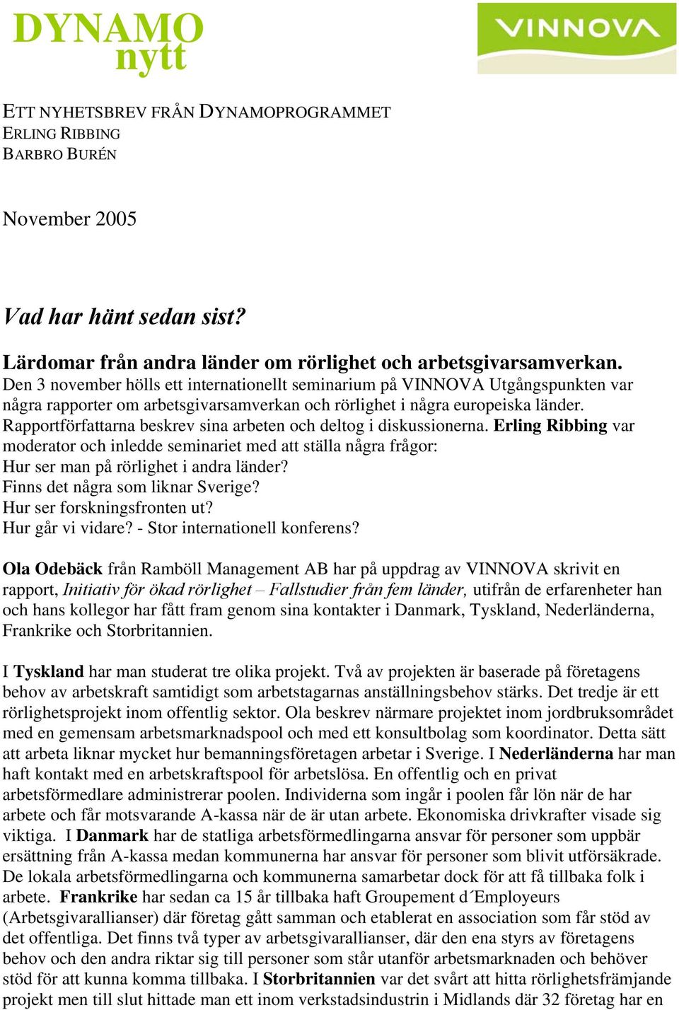 Rapportförfattarna beskrev sina arbeten och deltog i diskussionerna. Erling Ribbing var moderator och inledde seminariet med att ställa några frågor: Hur ser man på rörlighet i andra länder?