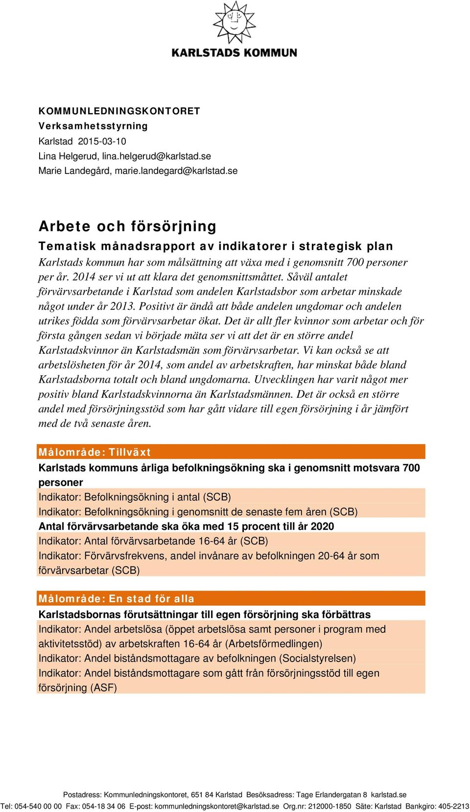 2014 ser vi ut att klara det genomsnittsmåttet. Såväl antalet förvärvsarbetande i Karlstad som andelen Karlstadsbor som arbetar minskade något under år 2013.