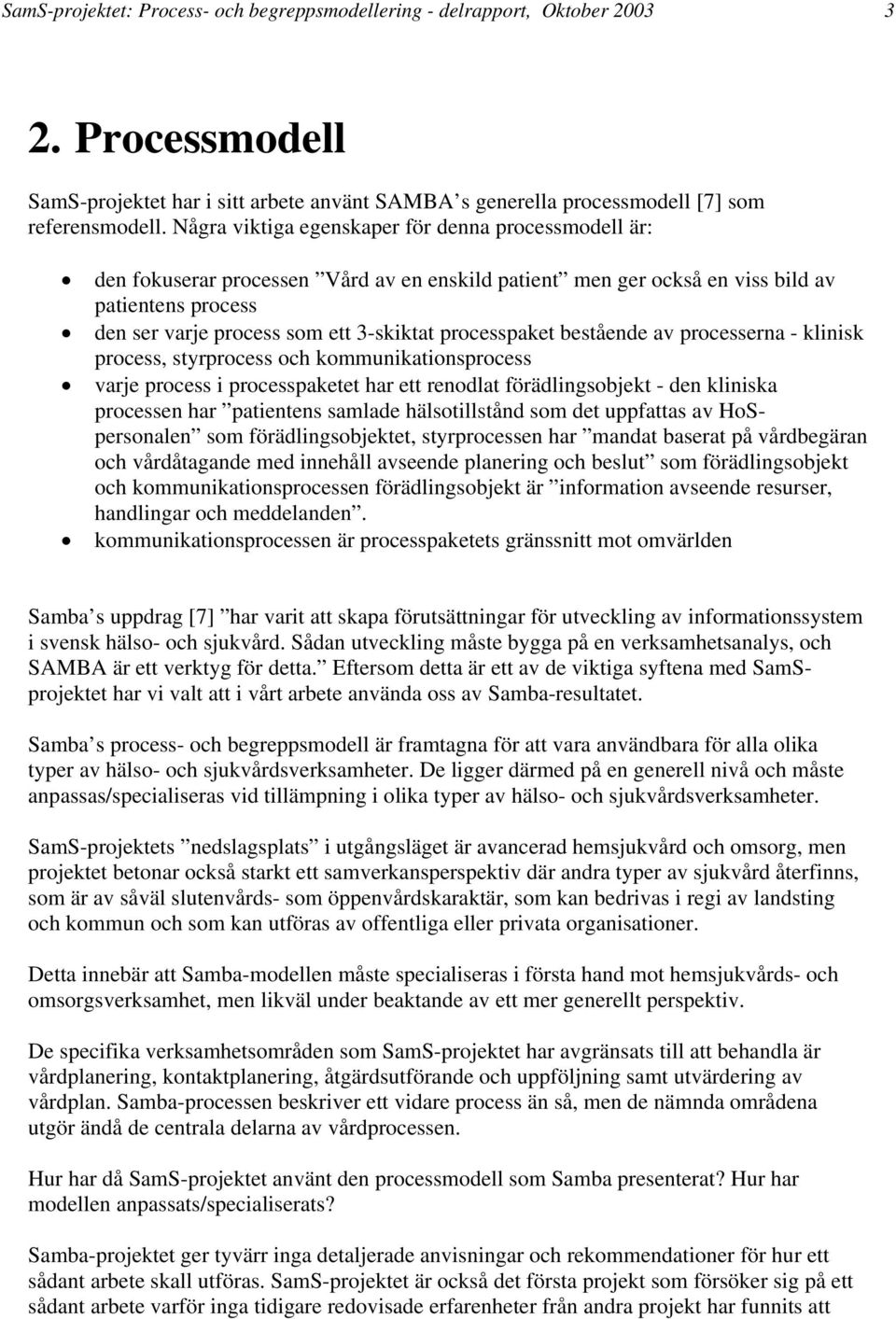 processpaket bestående av processerna - klinisk process, styrprocess och kommunikationsprocess varje process i processpaketet har ett renodlat förädlingsobjekt - den kliniska processen har patientens