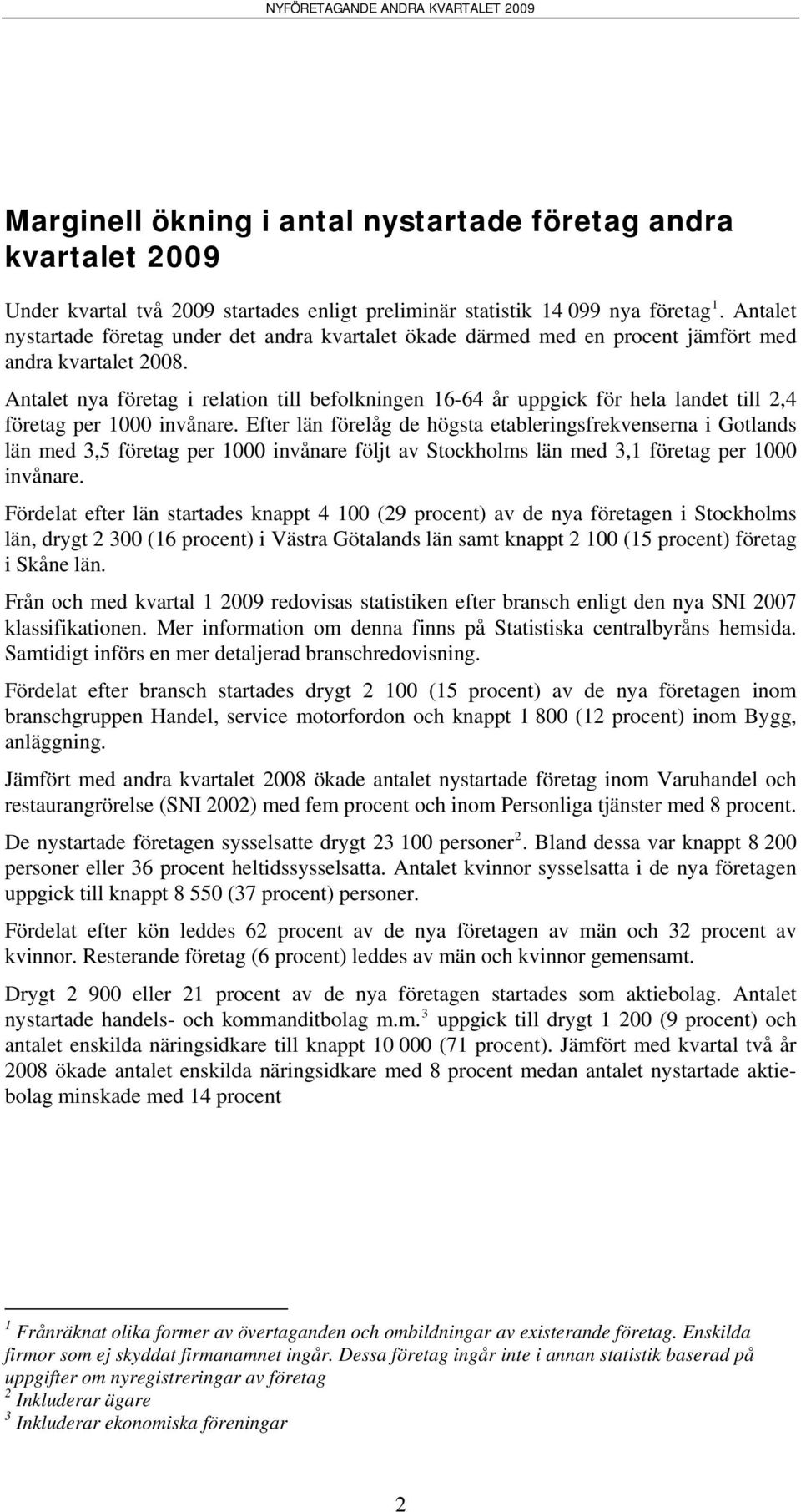 Antalet nya i relation till befolkningen 16-64 år uppgick för hela landet till 2,4 per 1000 invånare.