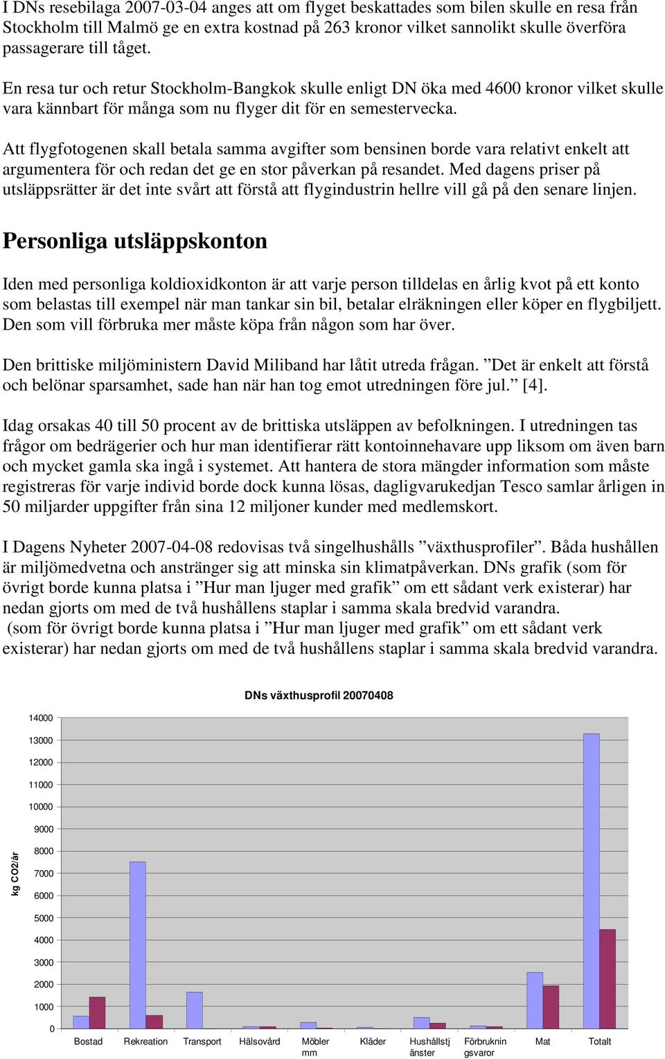 Att flygfotogenen skall betala samma avgifter som bensinen borde vara relativt enkelt att argumentera för och redan det ge en stor påverkan på resandet.