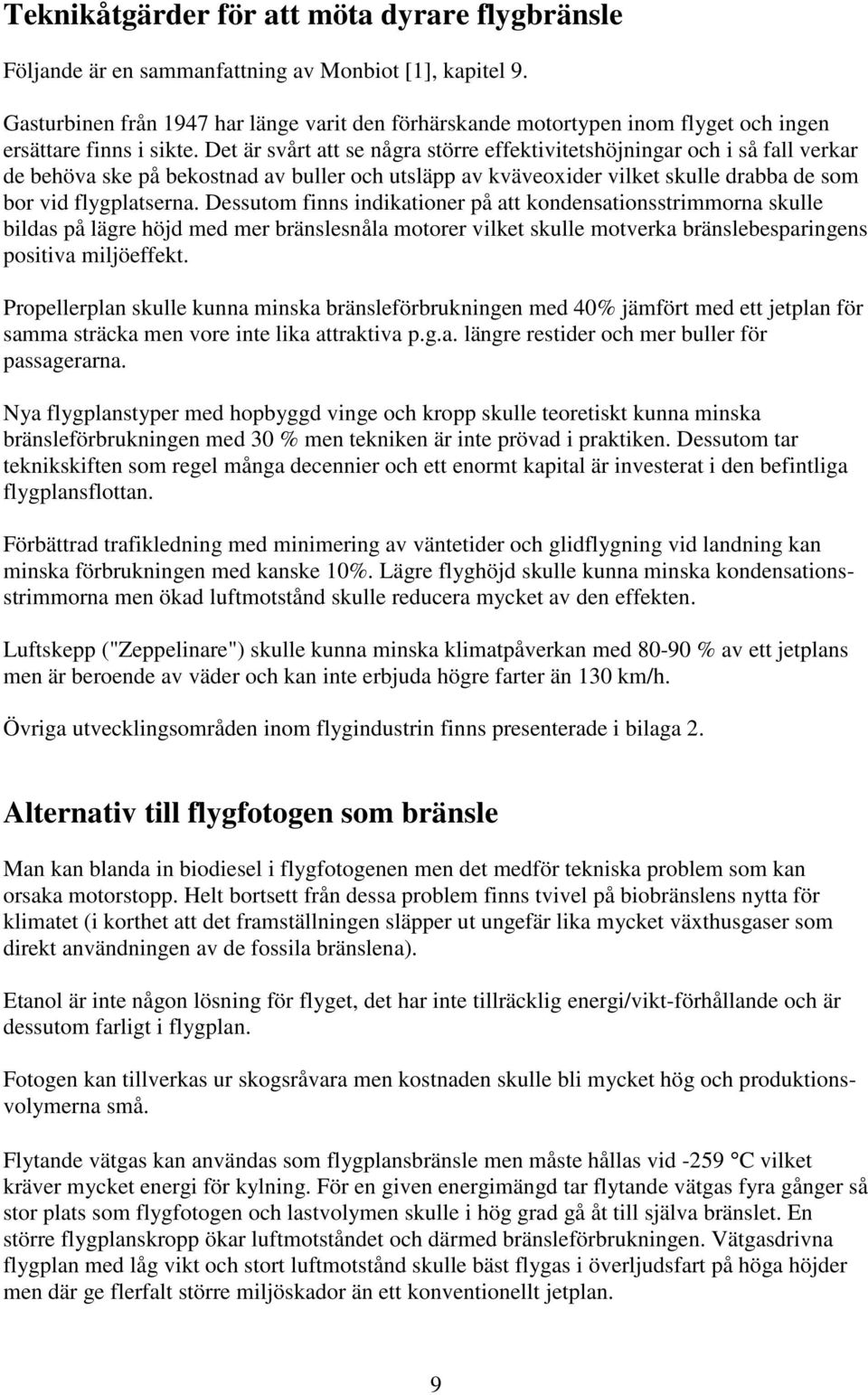 Det är svårt att se några större effektivitetshöjningar och i så fall verkar de behöva ske på bekostnad av buller och utsläpp av kväveoxider vilket skulle drabba de som bor vid flygplatserna.