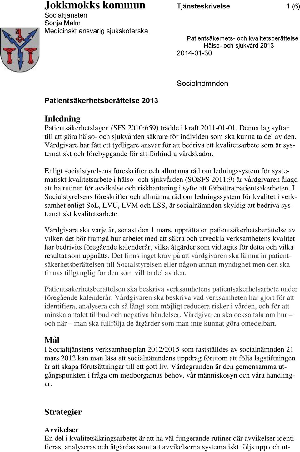 Denna lag syftar till att göra hälso- och sjukvården säkrare för individen som ska kunna ta del av den.