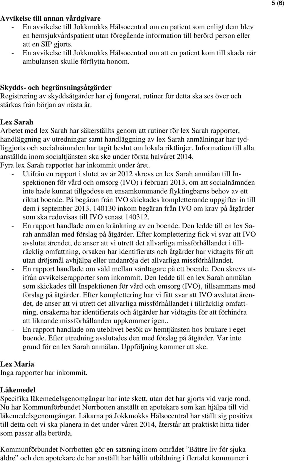 Skydds- och begränsningsåtgärder Registrering av skyddsåtgärder har ej fungerat, rutiner för detta ska ses över och stärkas från början av nästa år.