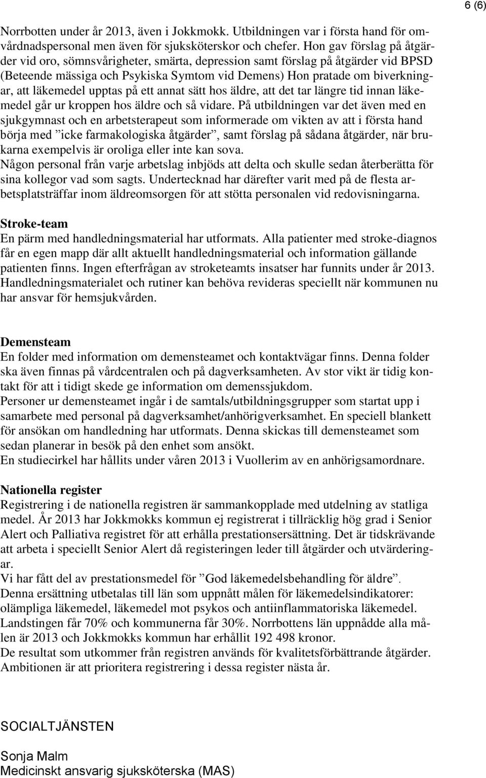 upptas på ett annat sätt hos äldre, att det tar längre tid innan läkemedel går ur kroppen hos äldre och så vidare.