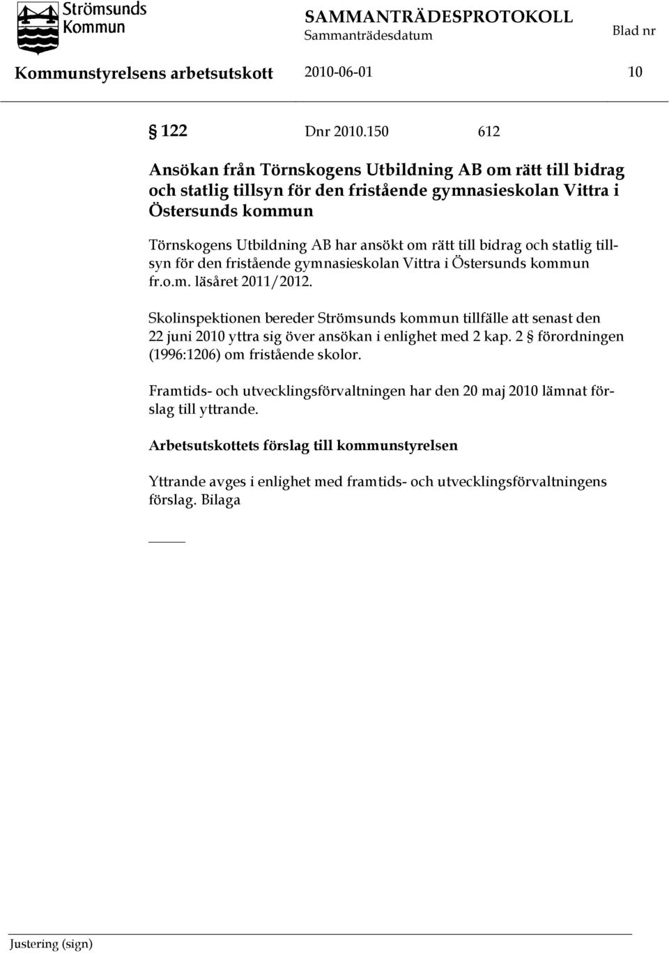 rätt till bidrag och statlig tillsyn för den fristående gymnasieskolan Vittra i Östersunds kommun fr.o.m. läsåret 2011/2012.