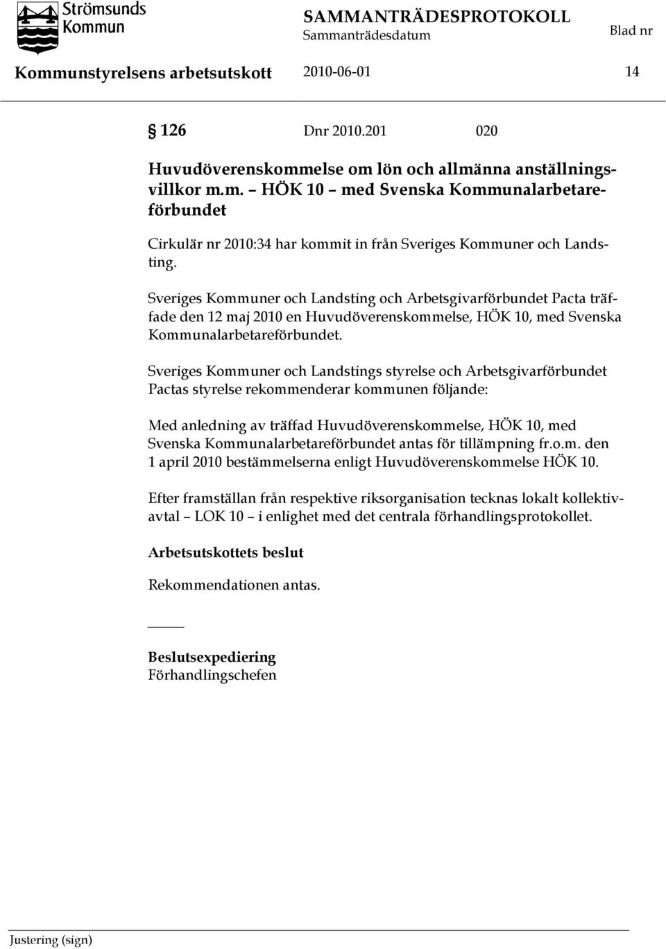 Sveriges Kommuner och Landstings styrelse och Arbetsgivarförbundet Pactas styrelse rekommenderar kommunen följande: Med anledning av träffad Huvudöverenskommelse, HÖK 10, med Svenska