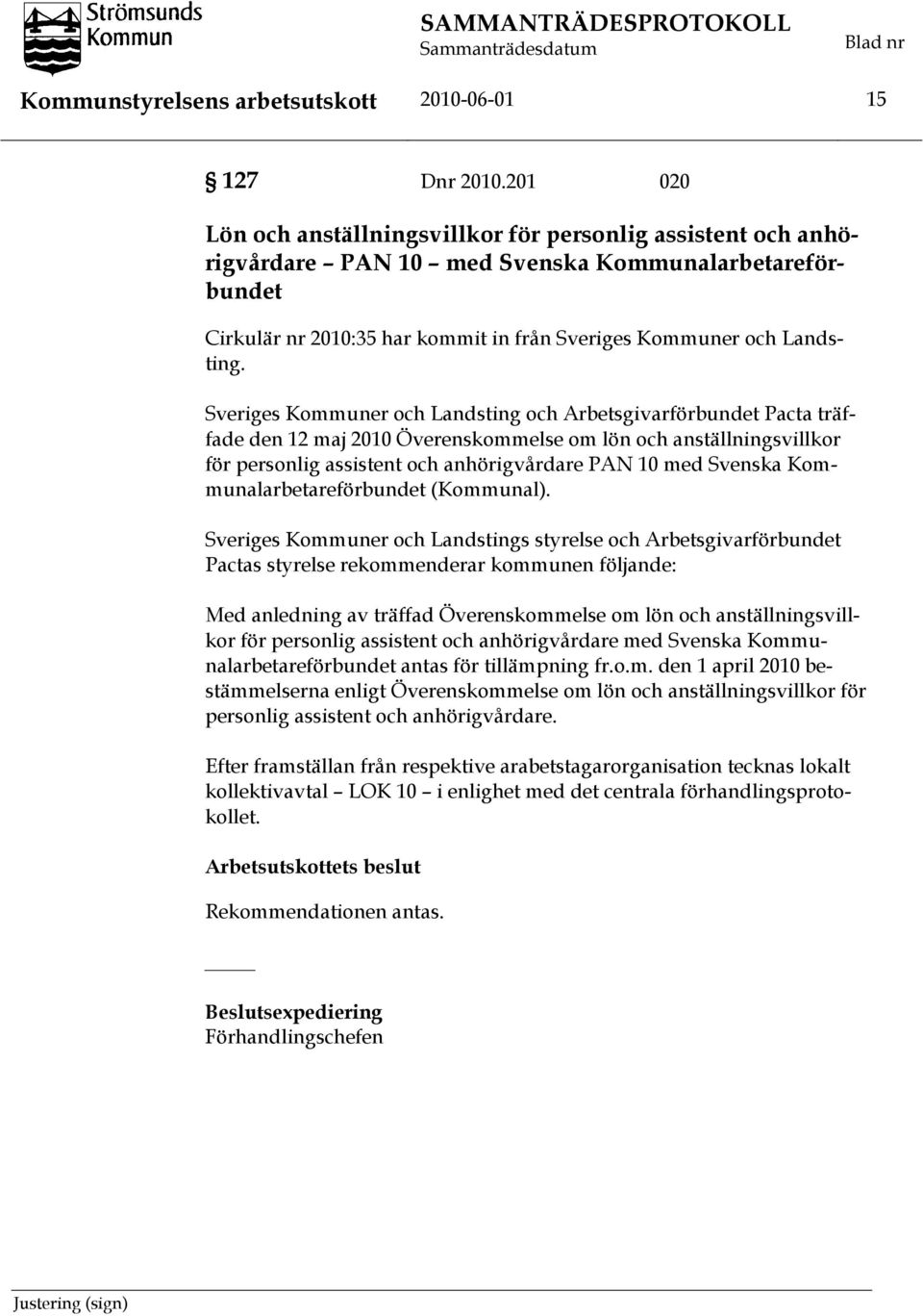 Sveriges Kommuner och Landsting och Arbetsgivarförbundet Pacta träffade den 12 maj 2010 Överenskommelse om lön och anställningsvillkor för personlig assistent och anhörigvårdare PAN 10 med Svenska