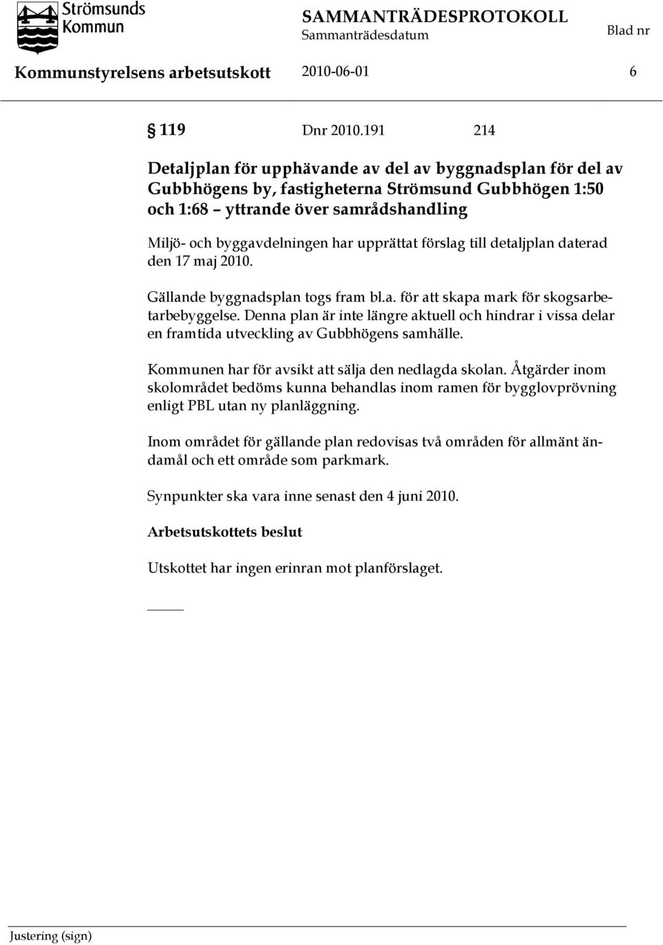 upprättat förslag till detaljplan daterad den 17 maj 2010. Gällande byggnadsplan togs fram bl.a. för att skapa mark för skogsarbetarbebyggelse.