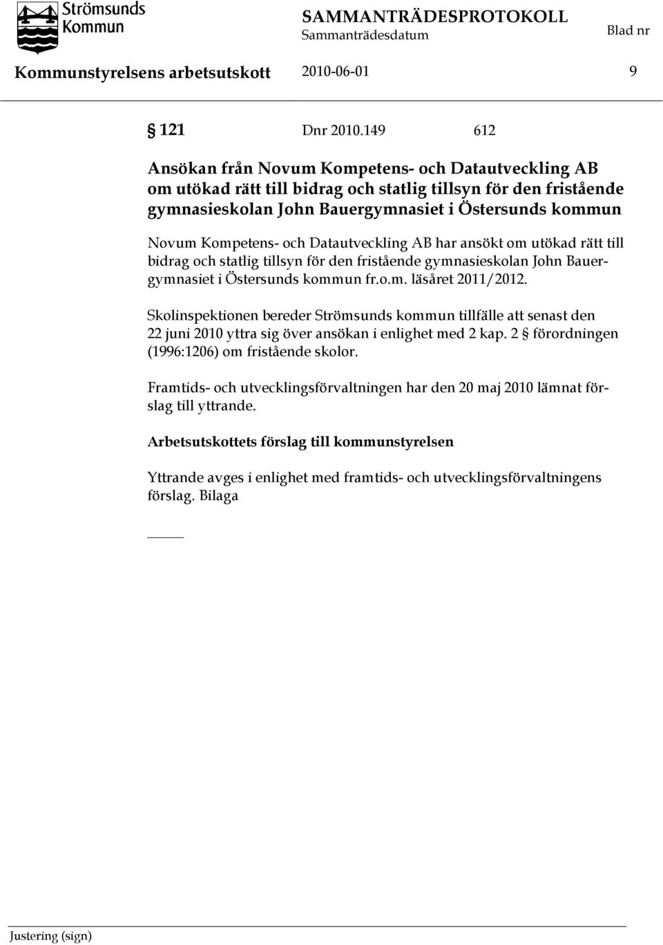 och Datautveckling AB har ansökt om utökad rätt till bidrag och statlig tillsyn för den fristående gymnasieskolan John Bauergymnasiet i Östersunds kommun fr.o.m. läsåret 2011/2012.