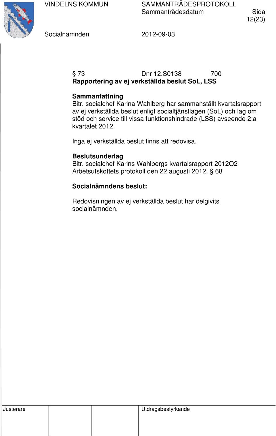 stöd och service till vissa funktionshindrade (LSS) avseende 2:a kvartalet 2012. Inga ej verkställda beslut finns att redovisa.