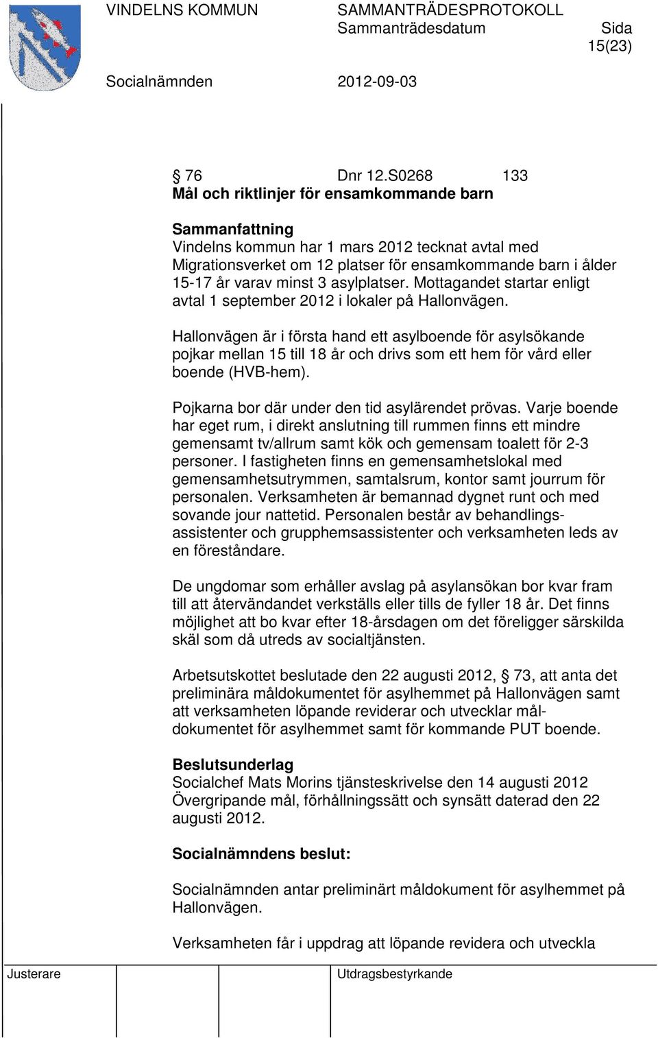 Mottagandet startar enligt avtal 1 september 2012 i lokaler på Hallonvägen.