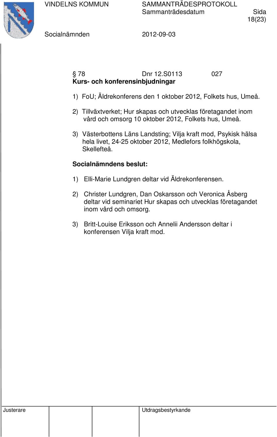 3) Västerbottens Läns Landsting; Vilja kraft mod, Psykisk hälsa hela livet, 24-25 oktober 2012, Medlefors folkhögskola, Skellefteå.