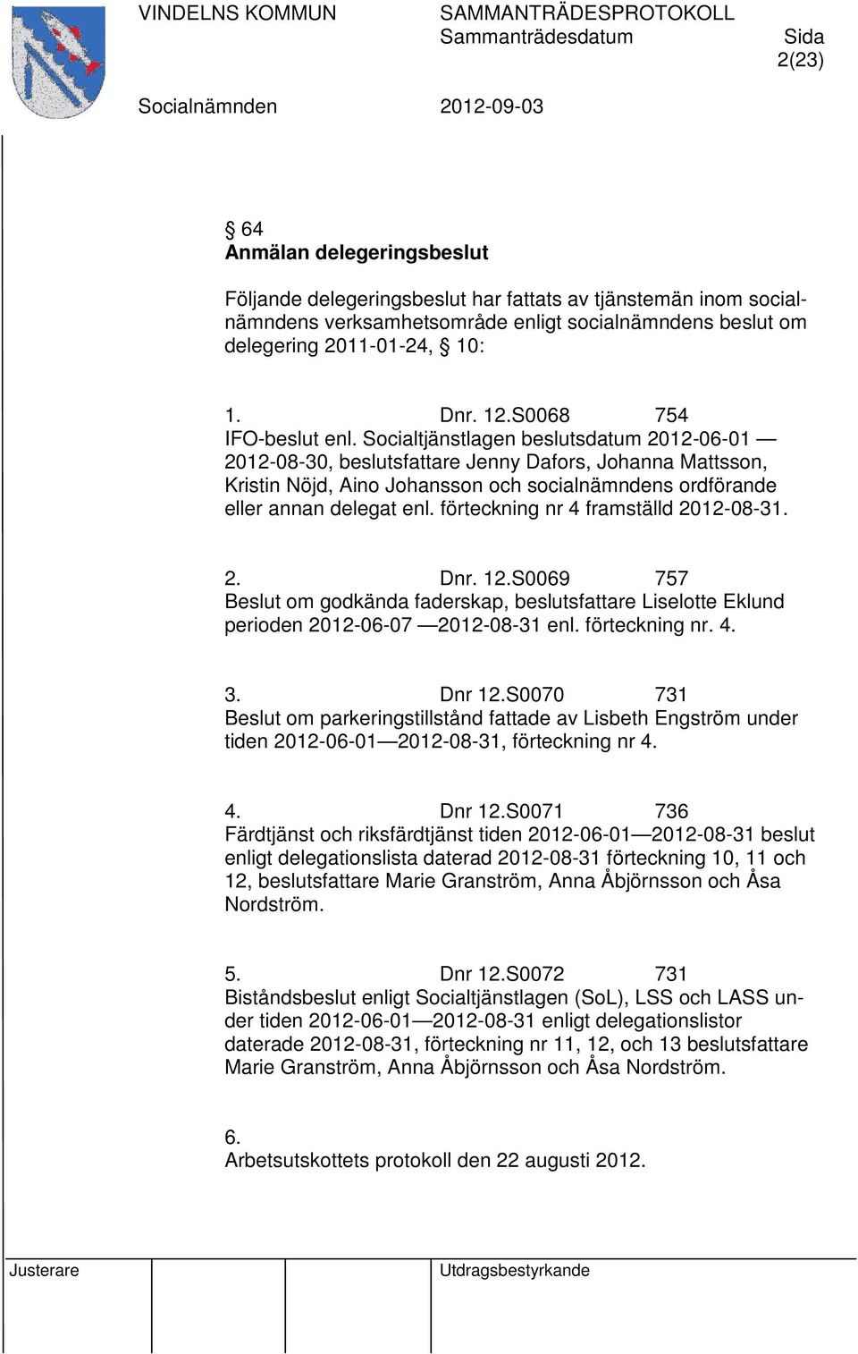 Socialtjänstlagen beslutsdatum 2012-06-01 2012-08-30, beslutsfattare Jenny Dafors, Johanna Mattsson, Kristin Nöjd, Aino Johansson och socialnämndens ordförande eller annan delegat enl.