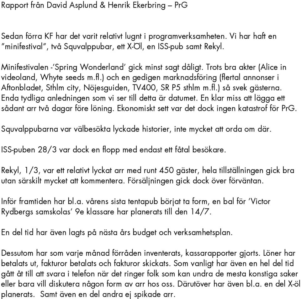 ) och en gedigen marknadsföring (flertal annonser i Aftonbladet, Sthlm city, Nöjesguiden, TV400, SR P5 sthlm m.fl.) så svek gästerna. Enda tydliga anledningen som vi ser till detta är datumet.