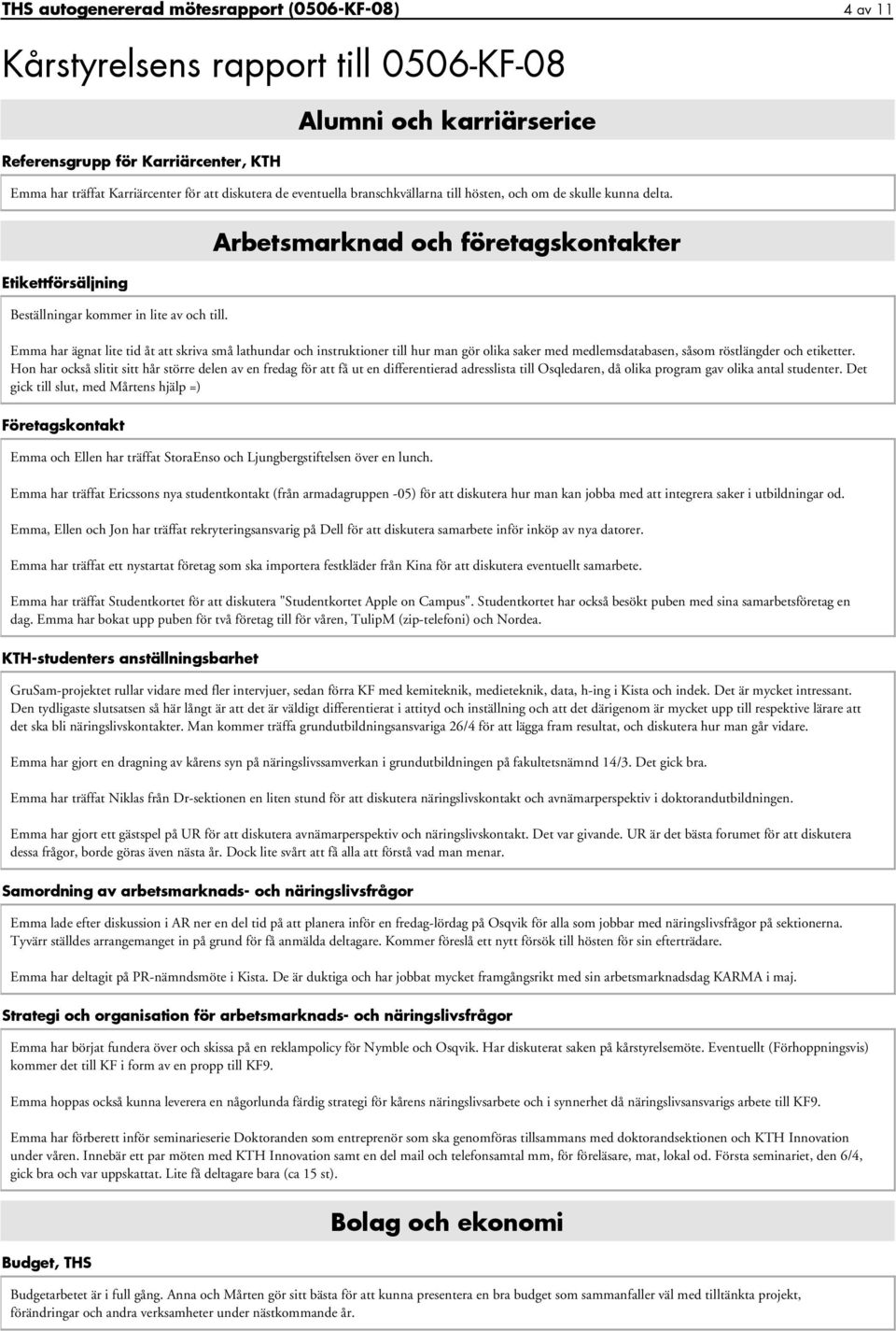 Arbetsmarknad och företagskontakter Emma har ägnat lite tid åt att skriva små lathundar och instruktioner till hur man gör olika saker med medlemsdatabasen, såsom röstlängder och etiketter.