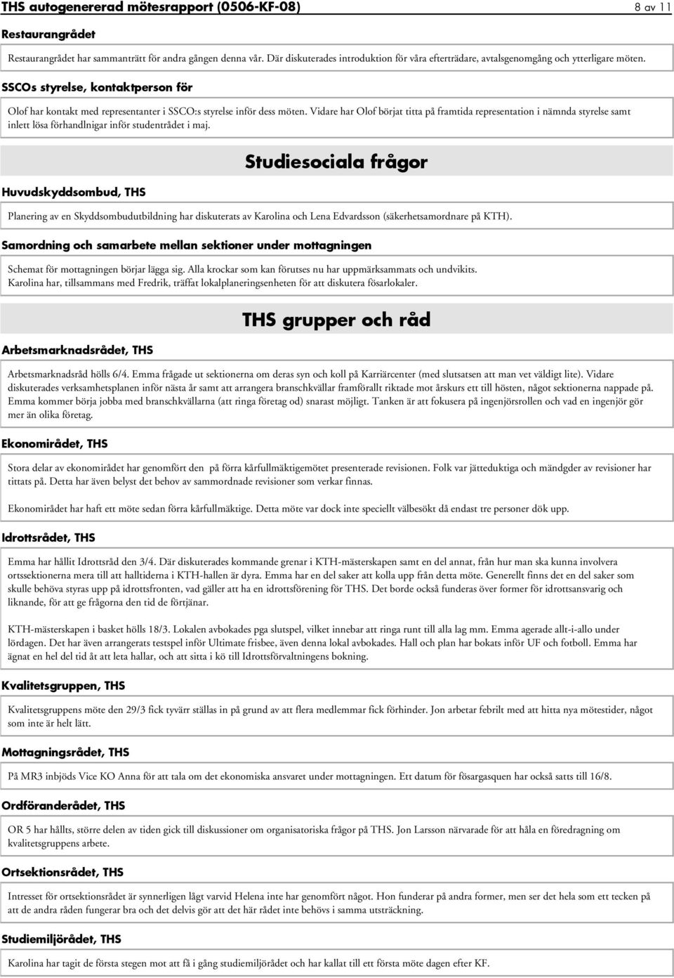 Vidare har Olof börjat titta på framtida representation i nämnda styrelse samt inlett lösa förhandlnigar inför studentrådet i maj.