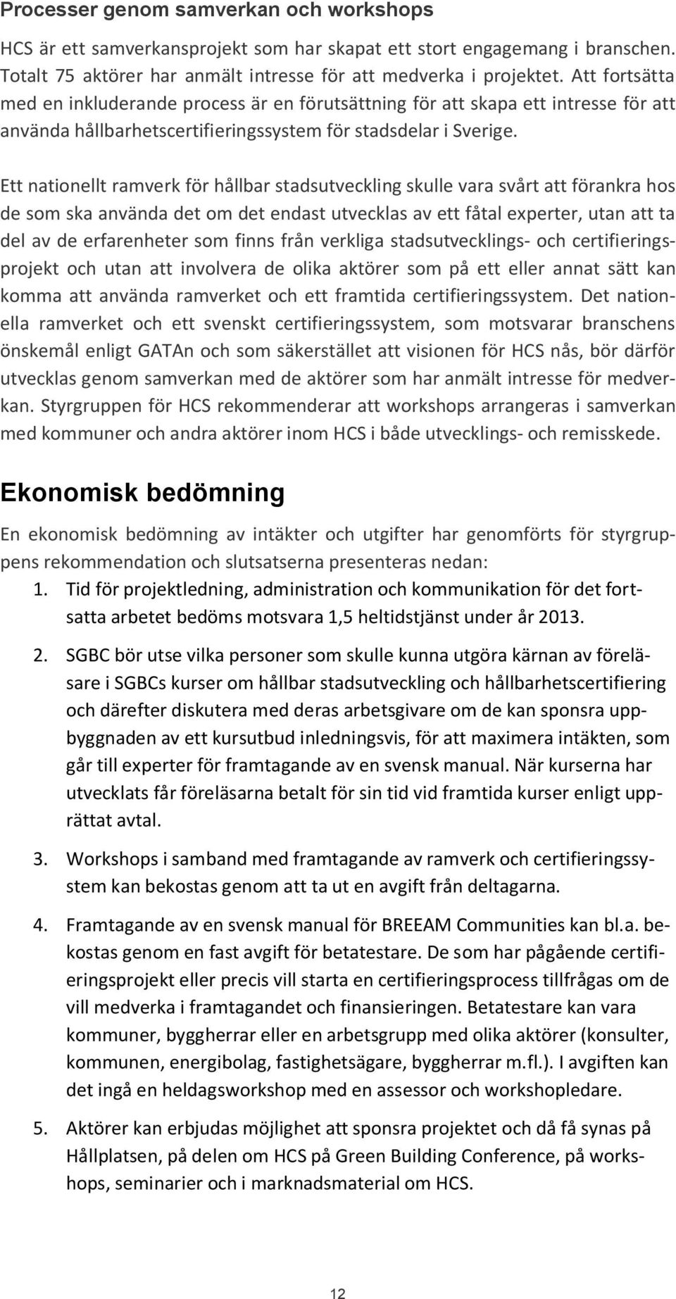 Ett nationellt ramverk för hållbar stadsutveckling skulle vara svårt att förankra hos de som ska använda det om det endast utvecklas av ett fåtal experter, utan att ta del av de erfarenheter som