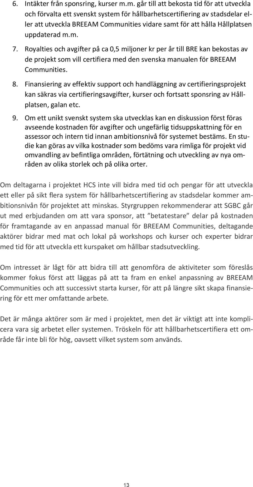 uppdaterad m.m. 7. Royalties och avgifter på ca 0,5 miljoner kr per år till BRE kan bekostas av de projekt som vill certifiera med den svenska manualen för BREEAM Communities. 8.