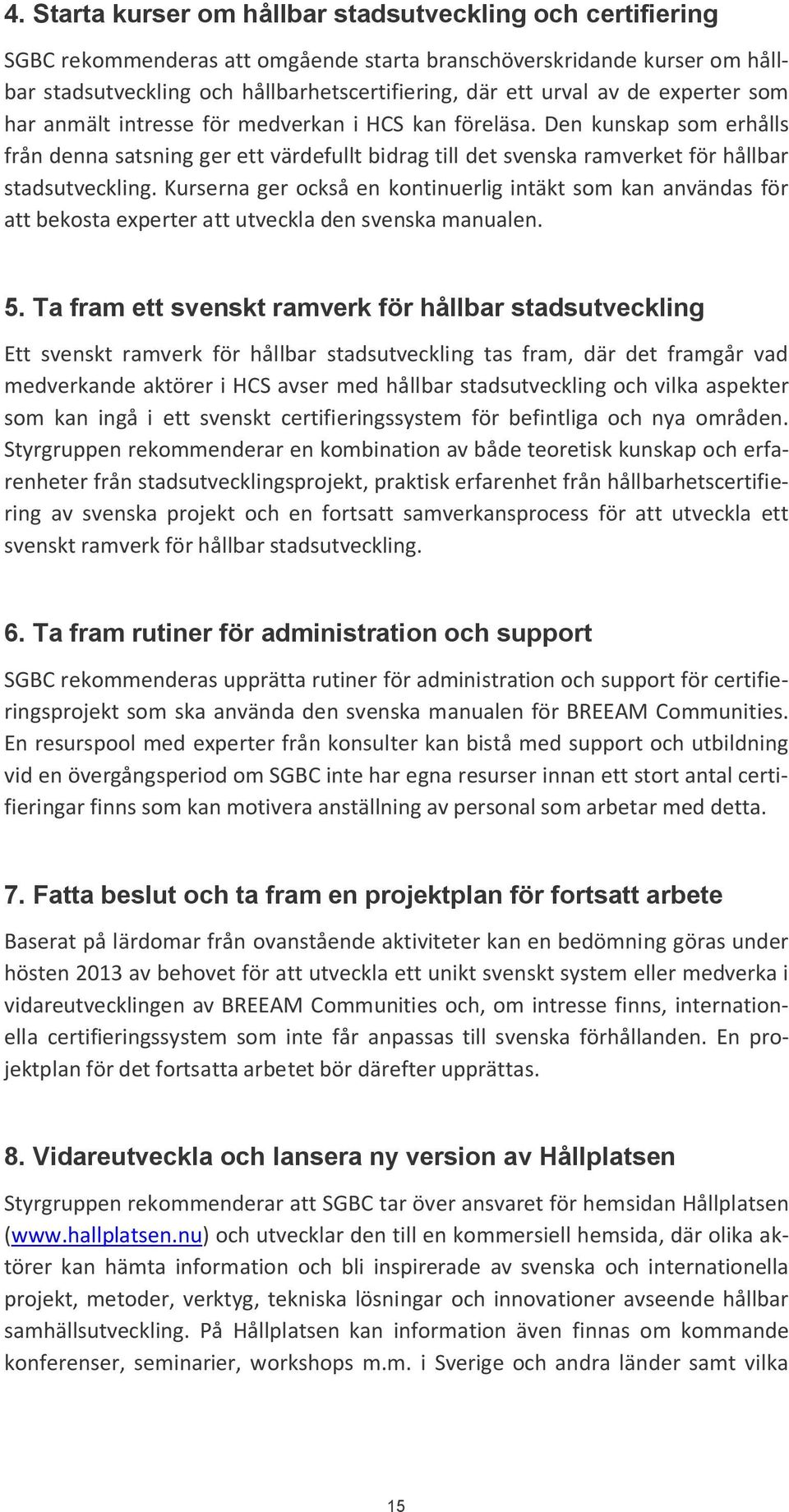 Kurserna ger också en kontinuerlig intäkt som kan användas för att bekosta experter att utveckla den svenska manualen. 5.