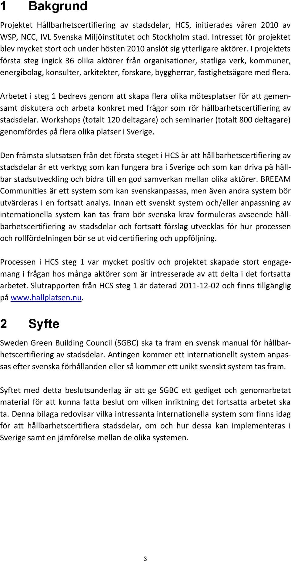 I projektets första steg ingick 36 olika aktörer från organisationer, statliga verk, kommuner, energibolag, konsulter, arkitekter, forskare, byggherrar, fastighetsägare med flera.