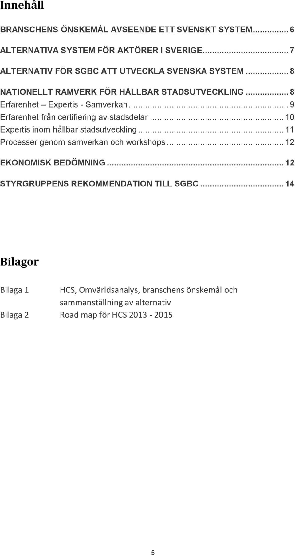 .. 9 Erfarenhet från certifiering av stadsdelar... 10 Expertis inom hållbar stadsutveckling... 11 Processer genom samverkan och workshops.