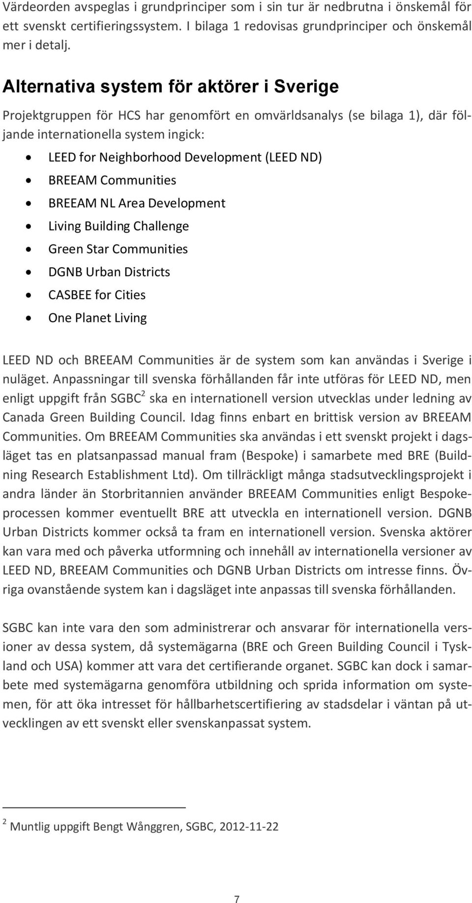 BREEAM Communities BREEAM NL Area Development Living Building Challenge Green Star Communities DGNB Urban Districts CASBEE for Cities One Planet Living LEED ND och BREEAM Communities är de system som