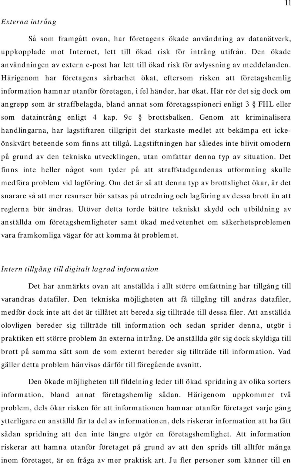 Härigenom har företagens sårbarhet ökat, eftersom risken att företagshemlig information hamnar utanför företagen, i fel händer, har ökat.