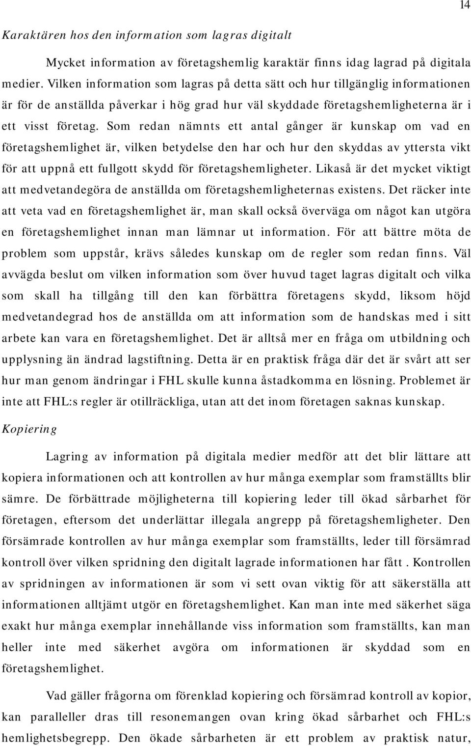 Som redan nämnts ett antal gånger är kunskap om vad en företagshemlighet är, vilken betydelse den har och hur den skyddas av yttersta vikt för att uppnå ett fullgott skydd för företagshemligheter.