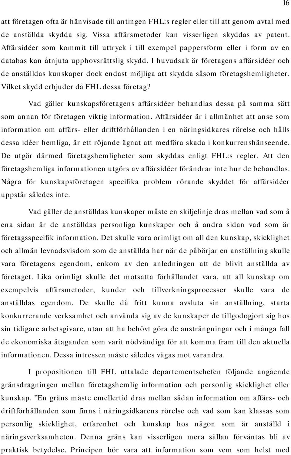 I huvudsak är företagens affärsidéer och de anställdas kunskaper dock endast möjliga att skydda såsom företagshemligheter. Vilket skydd erbjuder då FHL dessa företag?