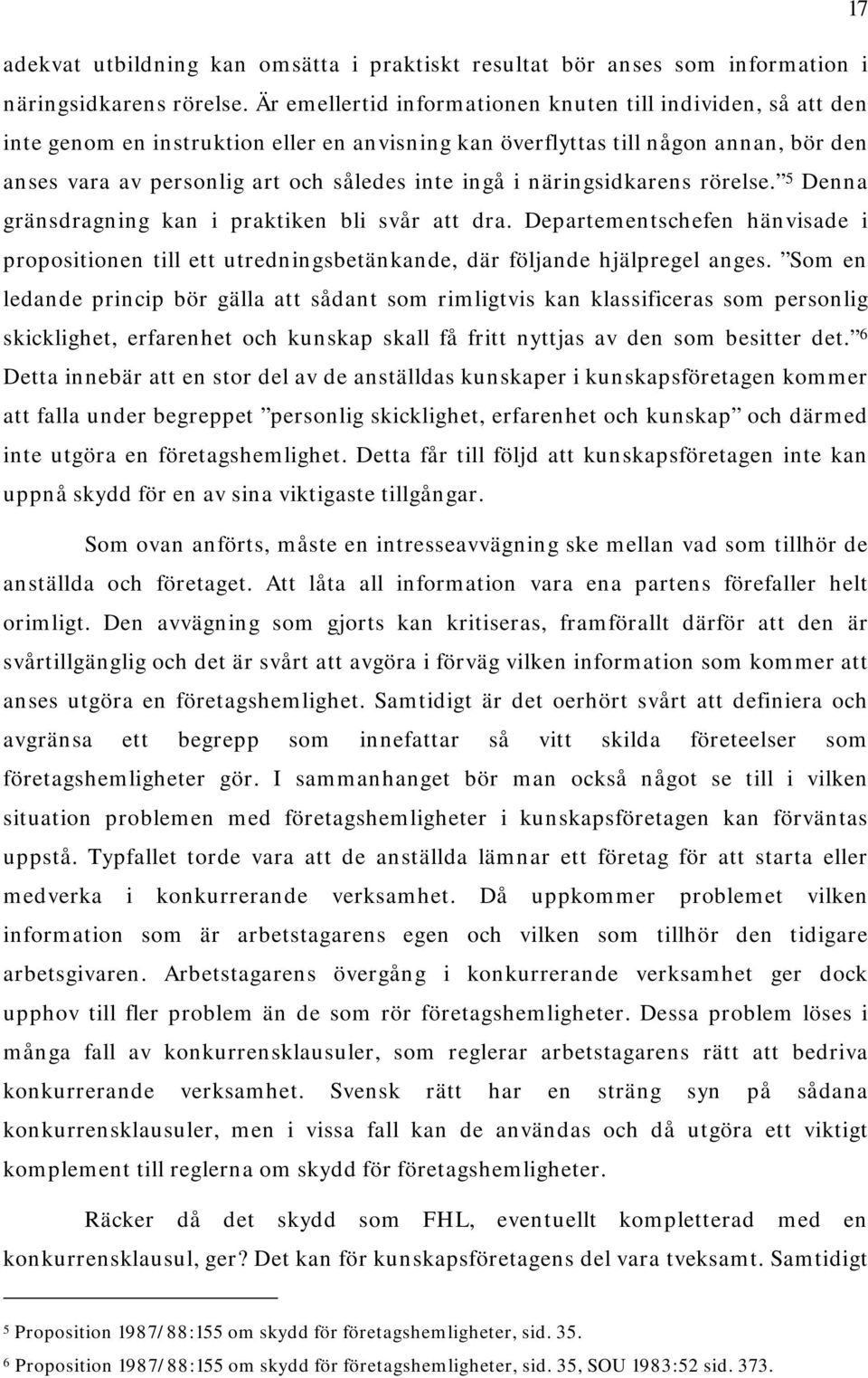 i näringsidkarens rörelse. 5 Denna gränsdragning kan i praktiken bli svår att dra. Departementschefen hänvisade i propositionen till ett utredningsbetänkande, där följande hjälpregel anges.