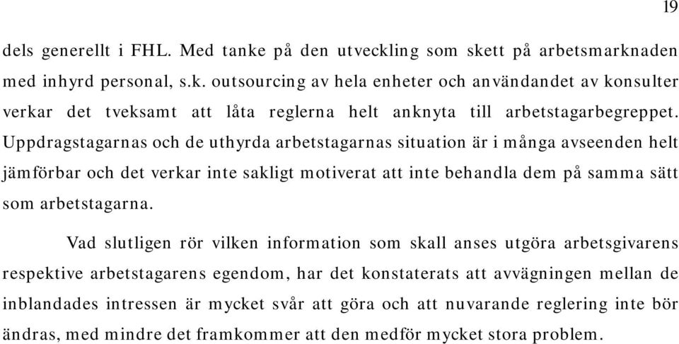 Vad slutligen rör vilken information som skall anses utgöra arbetsgivarens respektive arbetstagarens egendom, har det konstaterats att avvägningen mellan de inblandades intressen är