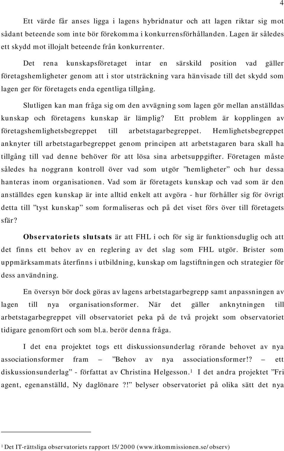 Det rena kunskapsföretaget intar en särskild position vad gäller företagshemligheter genom att i stor utsträckning vara hänvisade till det skydd som lagen ger för företagets enda egentliga tillgång.