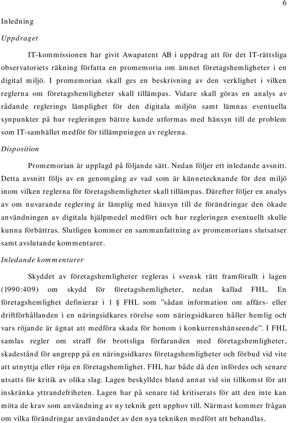 Vidare skall göras en analys av rådande reglerings lämplighet för den digitala miljön samt lämnas eventuella synpunkter på hur regleringen bättre kunde utformas med hänsyn till de problem som