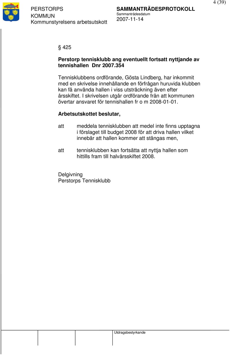 utsträckning även efter årsskiftet. I skrivelsen utgår ordförande från kommunen övertar ansvaret för tennishallen fr o m 2008-01-01.