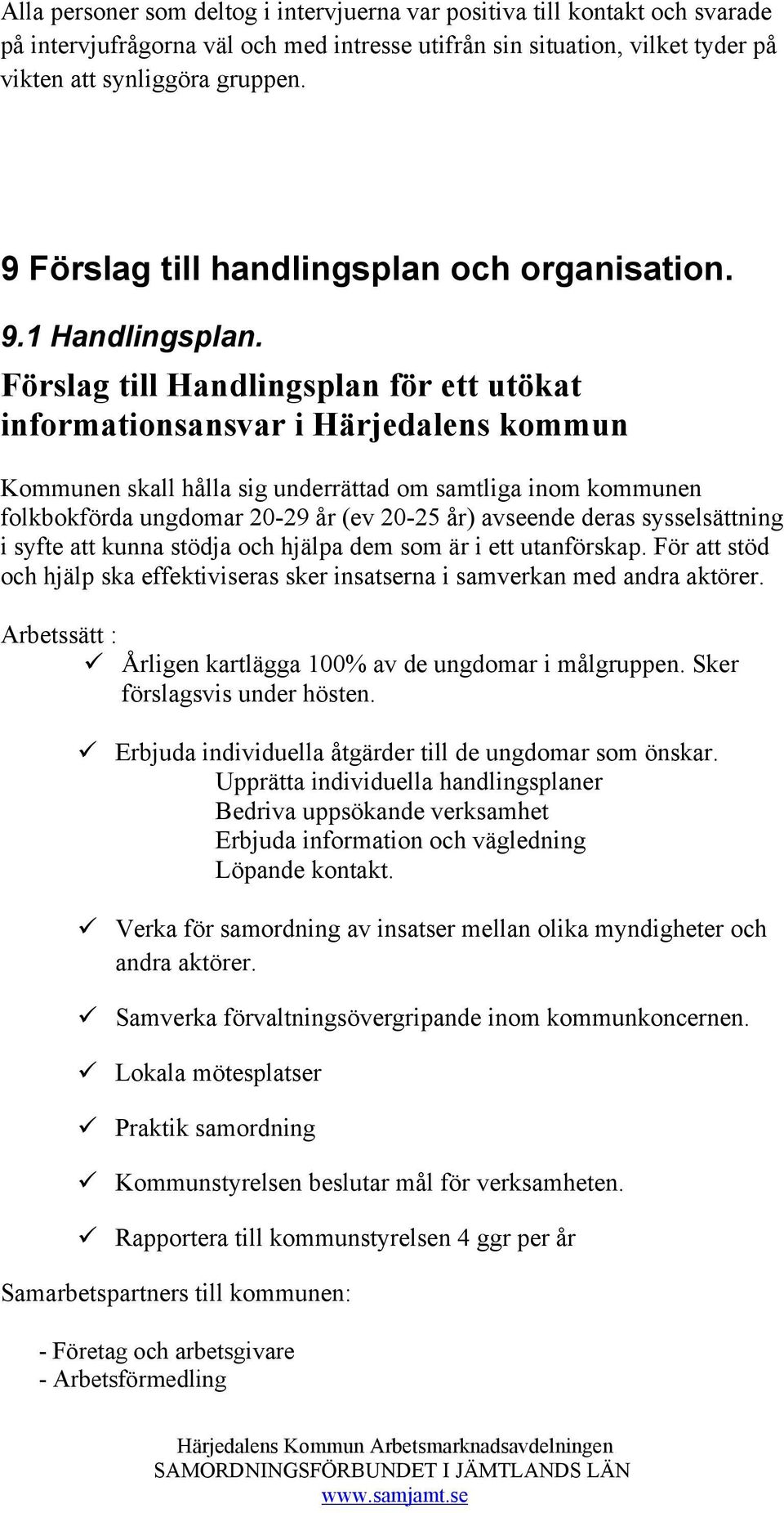 Förslag till Handlingsplan för ett utökat informationsansvar i Härjedalens kommun Kommunen skall hålla sig underrättad om samtliga inom kommunen folkbokförda ungdomar 20-29 år (ev 20-25 år) avseende