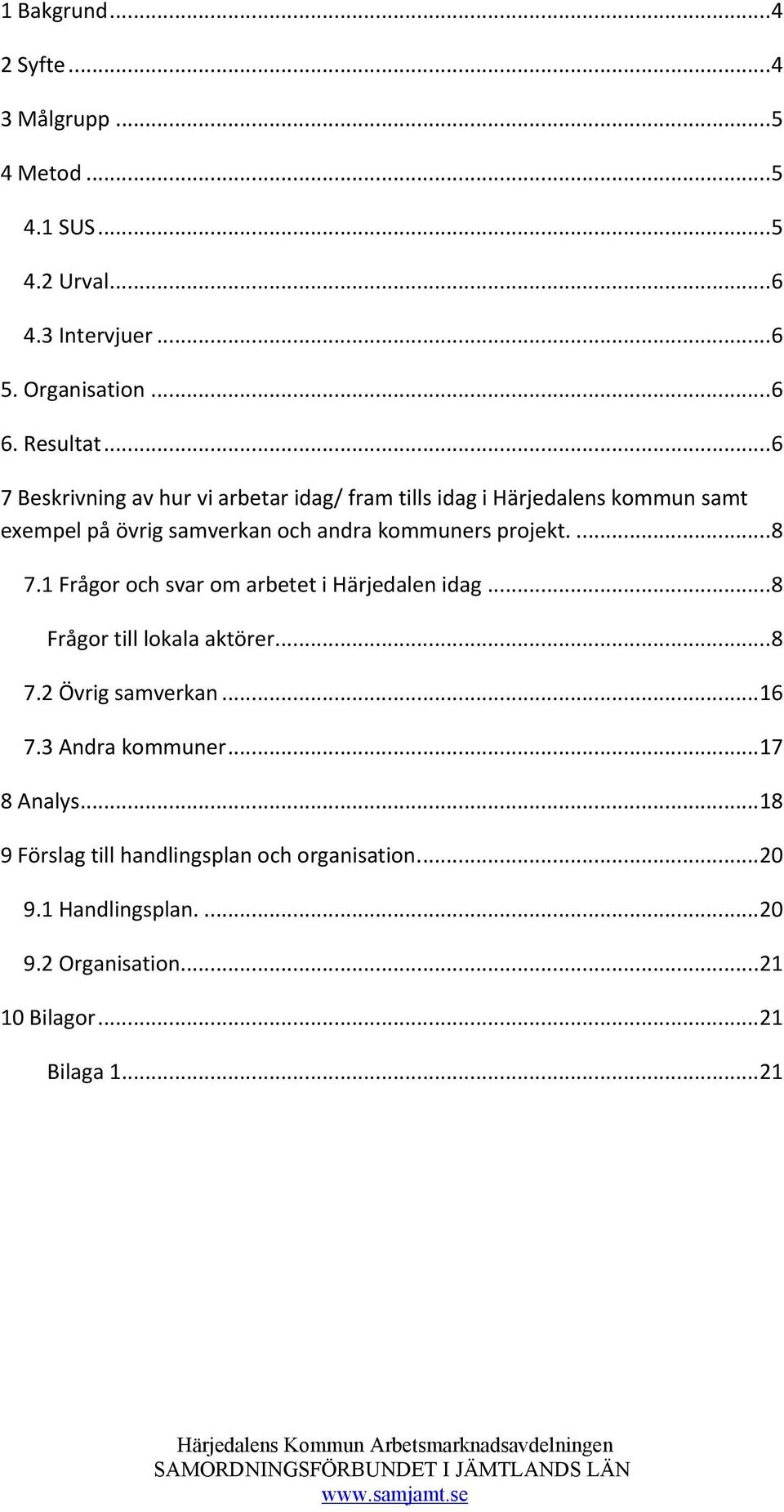 ...8 7.1 Frågor och svar om arbetet i Härjedalen idag...8 Frågor till lokala aktörer...8 7.2 Övrig samverkan...16 7.3 Andra kommuner.