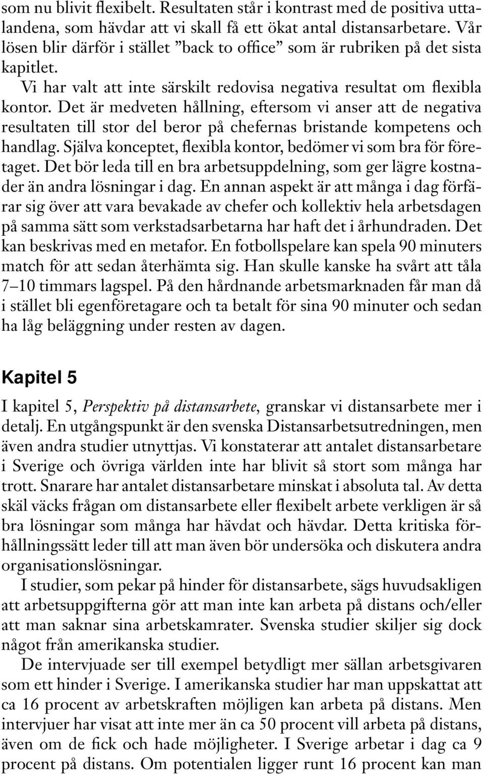 Det är medveten hållning, eftersom vi anser att de negativa resultaten till stor del beror på chefernas bristande kompetens och handlag.