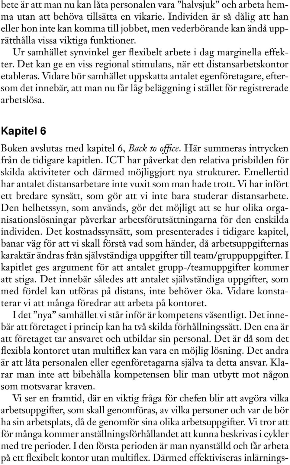 Ur samhället synvinkel ger flexibelt arbete i dag marginella effekter. Det kan ge en viss regional stimulans, när ett distansarbetskontor etableras.