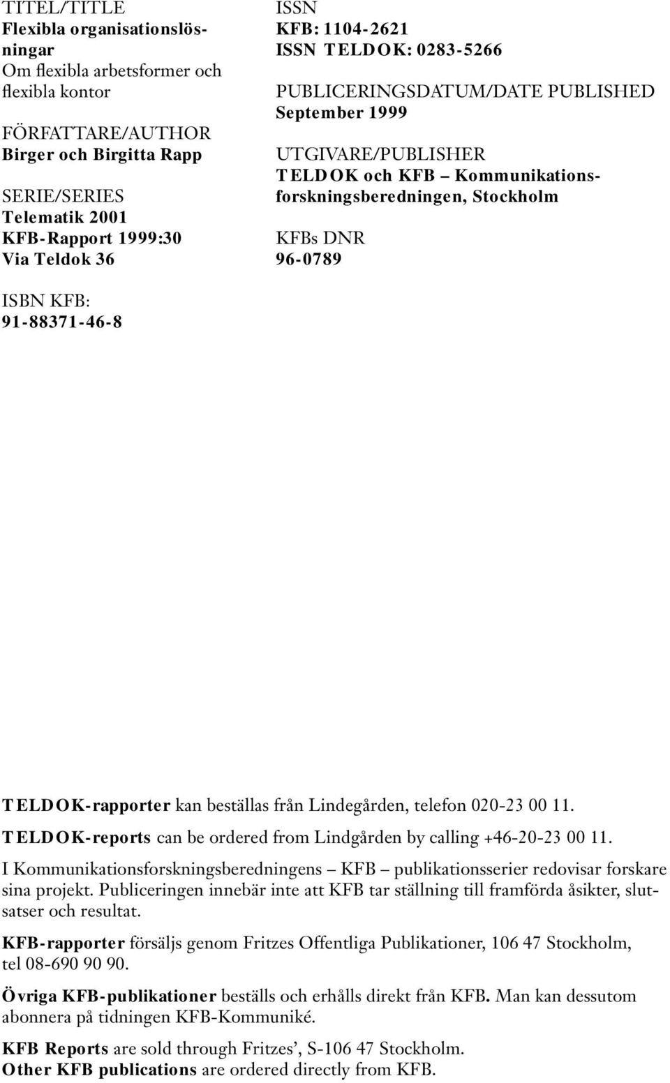 91-88371-46-8 TELDOK-rapporter kan beställas från Lindegården, telefon 020-23 00 11. TELDOK-reports can be ordered from Lindgården by calling +46-20-23 00 11.